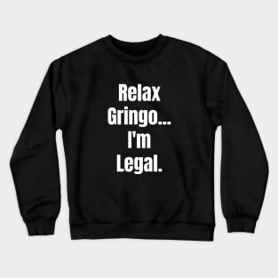 Relax Gringo I'm Legal Crewneck Sweatshirt